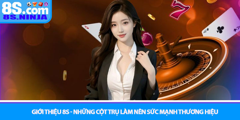 Giới thiệu 8S - Những cột trụ làm nên sức mạnh thương hiệu