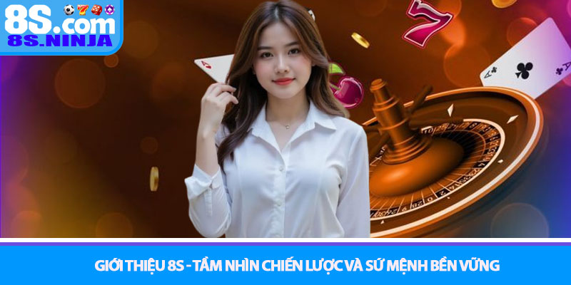 Giới thiệu 8S - Tầm nhìn chiến lược và sứ mệnh bền vững