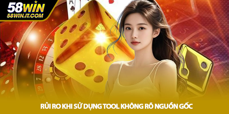 Rủi ro khi sử dụng tool không rõ nguồn gốc